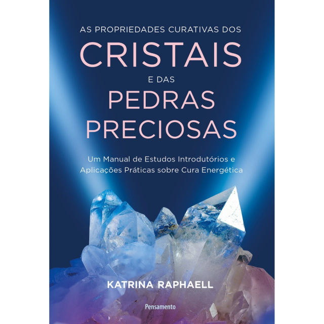 As Propriedades Curativas dos Cristais e das Pedras Preciosas - Editora Pensamento